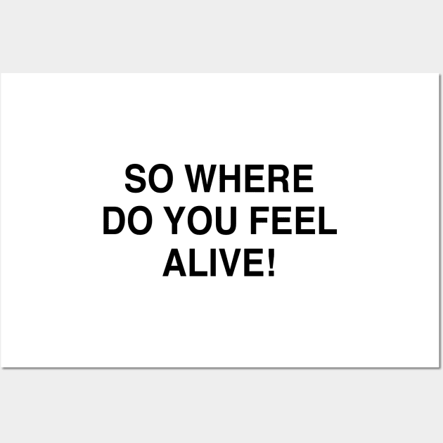 SO WHERE DO YOU FEEL ALIVE Wall Art by TheCosmicTradingPost